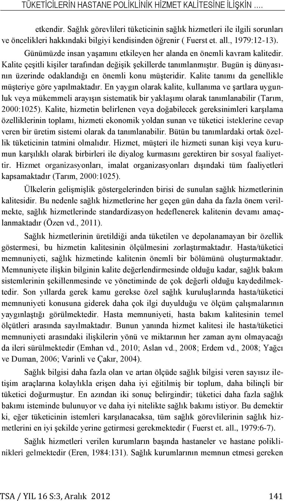 Günümüzde insan yaşamını etkileyen her alanda en önemli kavram kalitedir. Kalite çeşitli kişiler tarafından değişik şekillerde tanımlanmıştır.