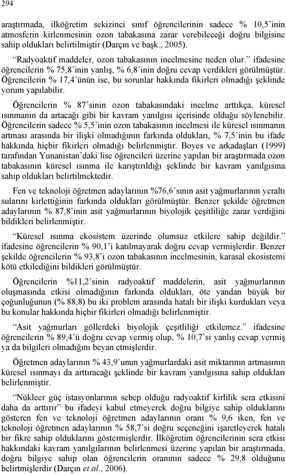 Öğrencilerin % 17,4 ünün ise, bu sorunlar hakkında fikirleri olmadığı şeklinde yorum yapılabilir.