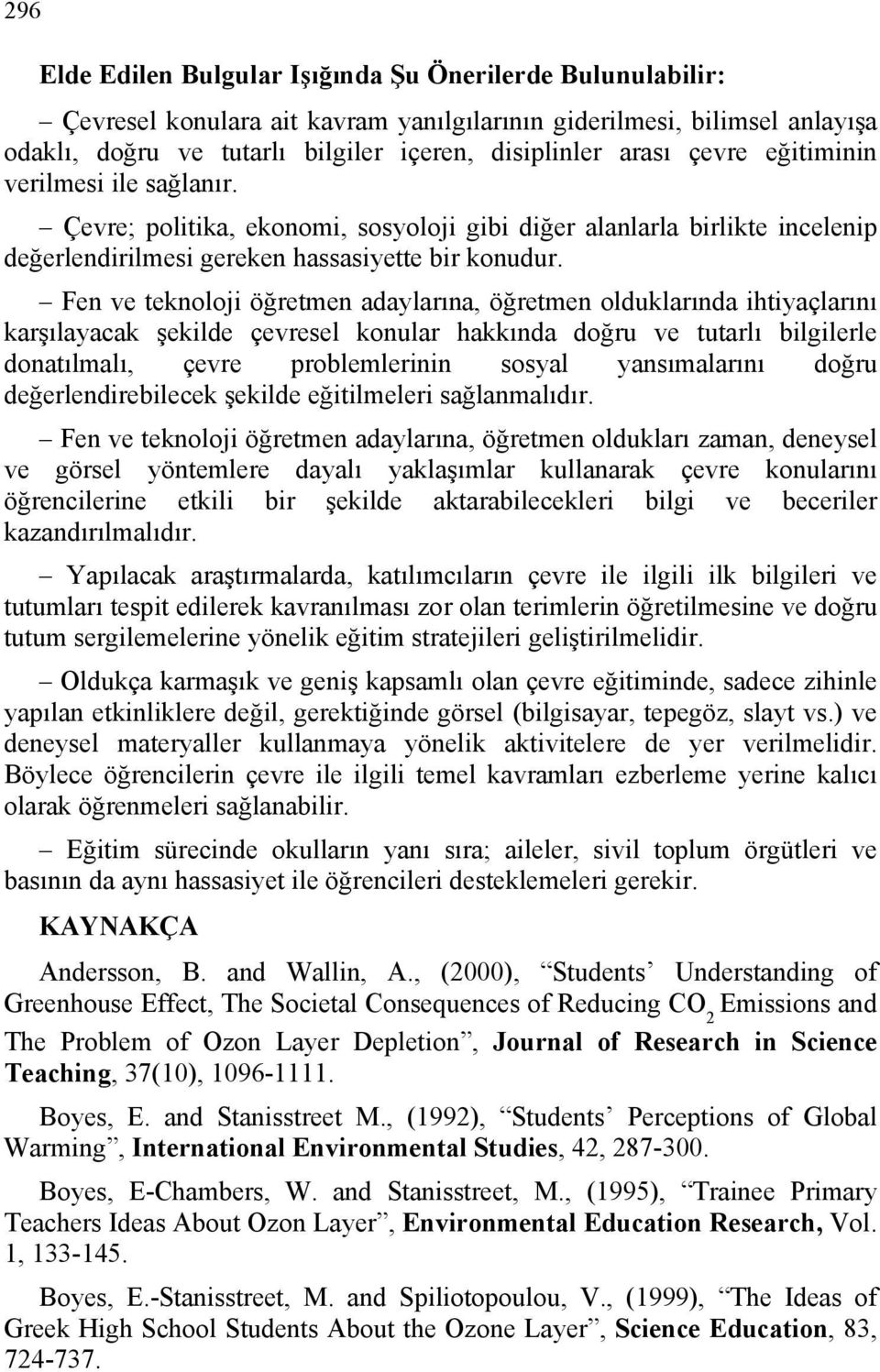 Fen ve teknoloji öğretmen adaylarına, öğretmen olduklarında ihtiyaçlarını karşılayacak şekilde çevresel konular hakkında doğru ve tutarlı bilgilerle donatılmalı, çevre problemlerinin sosyal