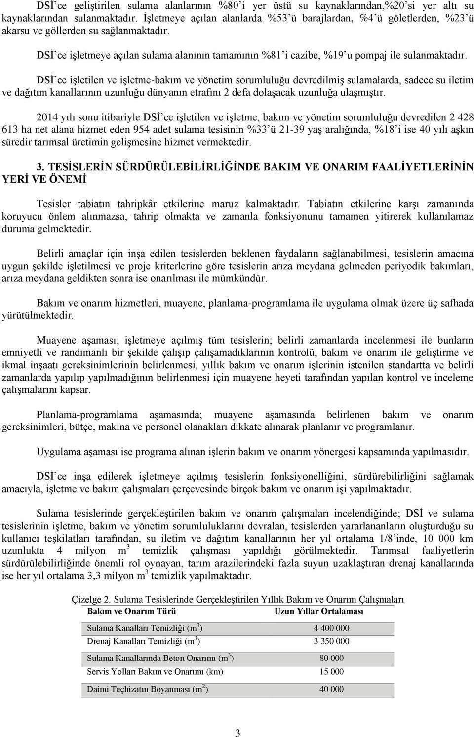 DSİ ce işletmeye açılan sulama alanının tamamının %81 i cazibe, %19 u pompaj ile sulanmaktadır.