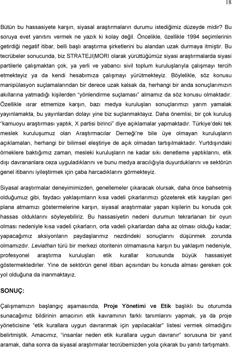 Bu tecrübeler sonucunda, biz STRATEJI MORI olarak yürüttüğümüz siyasi araştırmalarda siyasi partilerle çalışmaktan çok, ya yerli ve yabancı sivil toplum kuruluşlarıyla çalışmayı tercih etmekteyiz ya