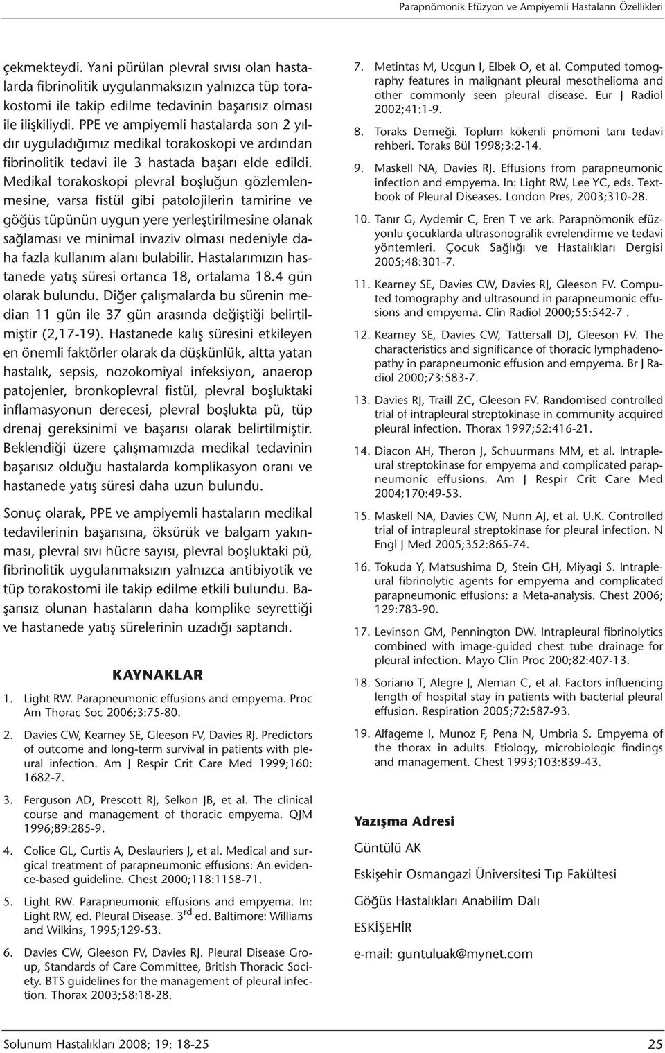 PPE ve ampiyemli hastalarda son 2 yıldır uyguladığımız medikal torakoskopi ve ardından fibrinolitik tedavi ile 3 hastada başarı elde edildi.