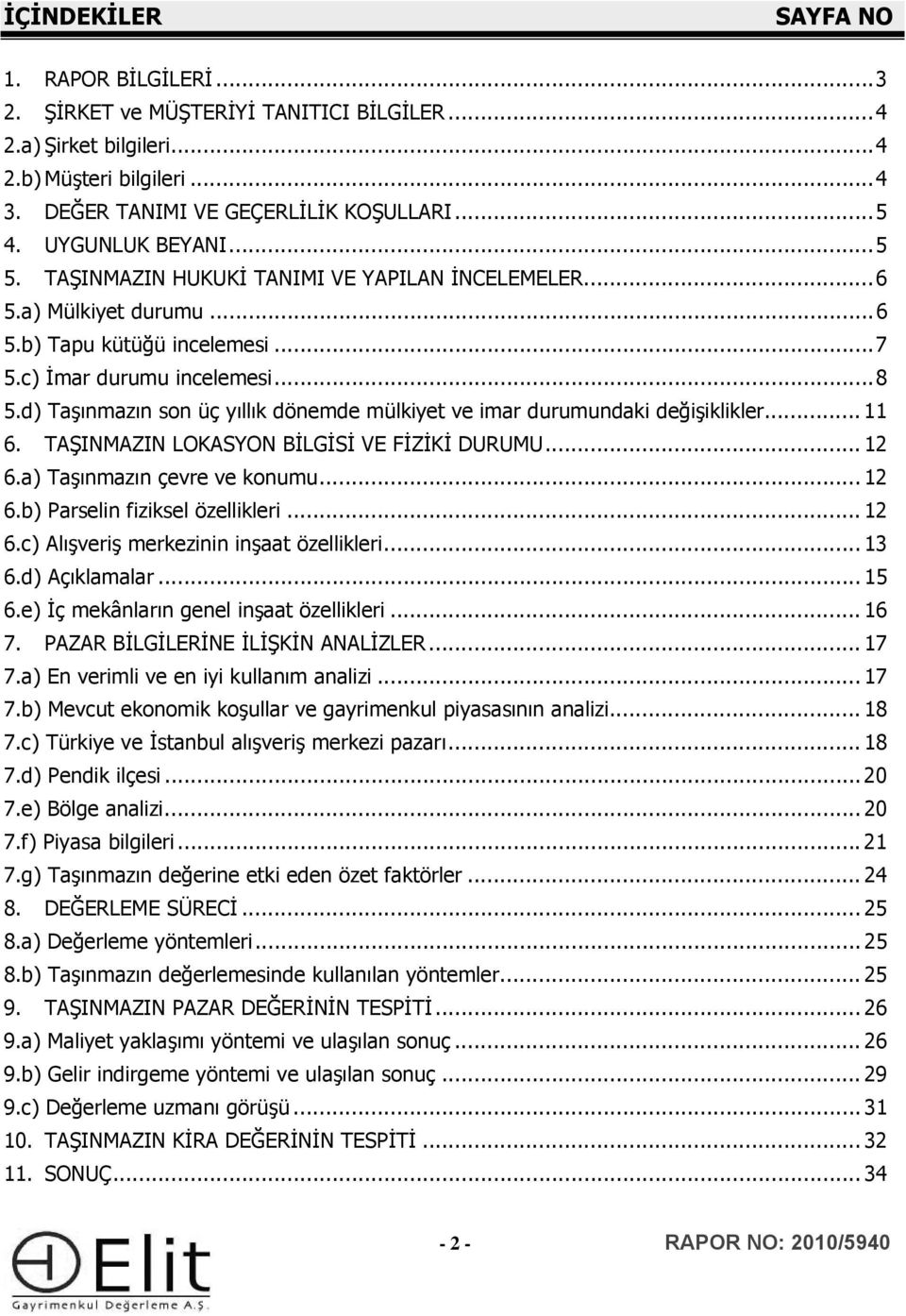 d) Taşınmazın son üç yıllık dönemde mülkiyet ve imar durumundaki değişiklikler... 11 6. TAŞINMAZIN LOKASYON BİLGİSİ VE FİZİKİ DURUMU... 12 6.a) Taşınmazın çevre ve konumu... 12 6.b) Parselin fiziksel özellikleri.