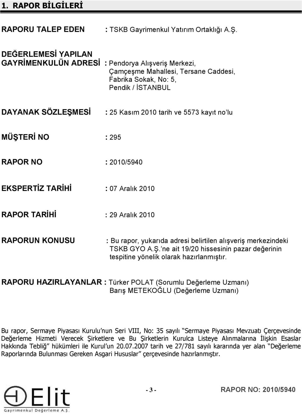 kayıt no lu MÜŞTERİ NO : 295 RAPOR NO : 2010/5940 EKSPERTİZ TARİHİ : 07 Aralık 2010 RAPOR TARİHİ : 29 Aralık 2010 RAPORUN KONUSU : Bu rapor, yukarıda adresi belirtilen alışveriş merkezindeki TSKB GYO