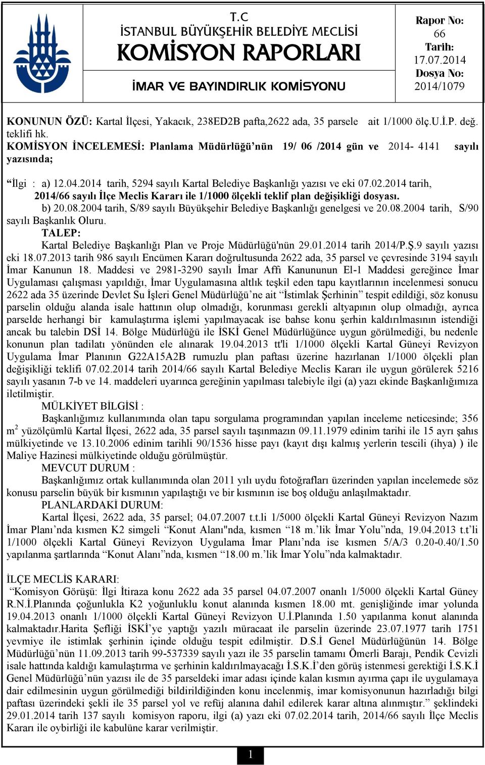 KOMİSYON İNCELEMESİ: Planlama Müdürlüğü nün 19/ 06 /2014 gün ve 2014-4141 sayılı yazısında; İlgi : a) 12.04.2014 tarih, 5294 sayılı Kartal Belediye Başkanlığı yazısı ve eki 07.02.