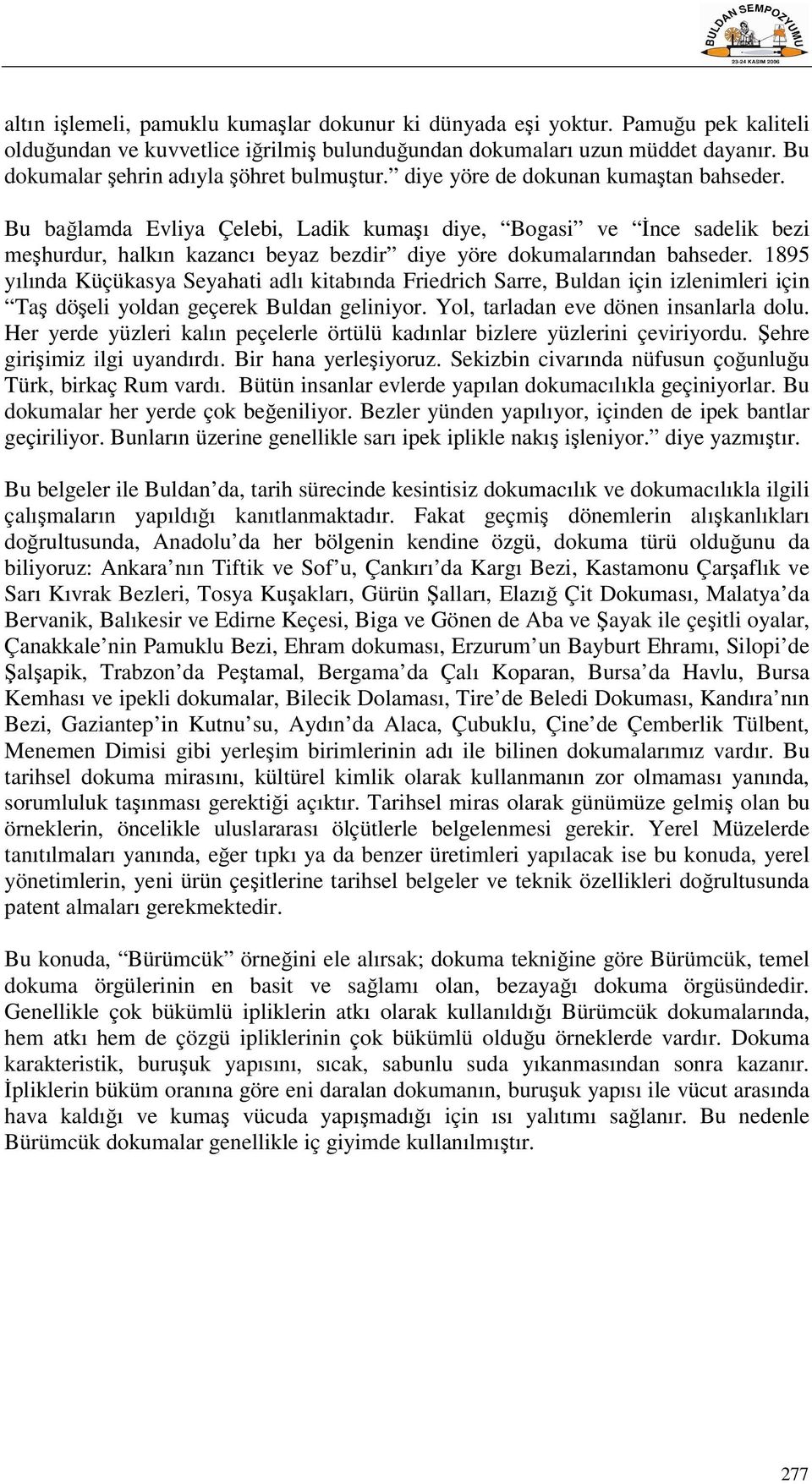 Bu bağlamda Evliya Çelebi, Ladik kumaşı diye, Bogasi ve İnce sadelik bezi meşhurdur, halkın kazancı beyaz bezdir diye yöre dokumalarından bahseder.