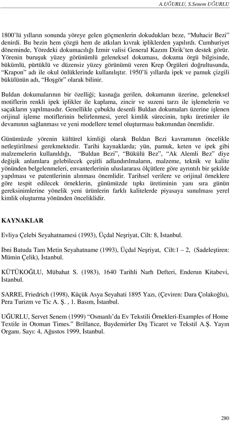 Yörenin buruşuk yüzey görünümlü geleneksel dokuması, dokuma örgü bilgisinde, bükümlü, pürtüklü ve düzensiz yüzey görünümü veren Krep Örgüleri doğrultusunda, Krapon adı ile okul önlüklerinde