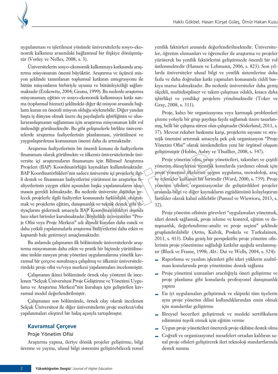 Araflt rma ve üçüncü misyon fleklinde tan mlanan toplumsal katk n n entegrasyonu ile bütün misyonlar n birbiriyle uyumu ve bütünleyicili i sa lanmaktad r (Etzkowitz, 2004; Geuna, 1999).