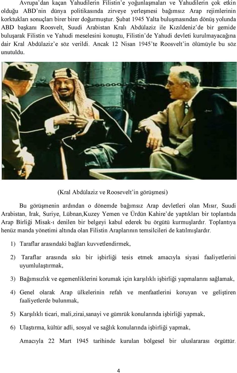 Şubat 1945 Yalta buluşmasından dönüş yolunda ABD başkanı Roosvelt, Suudi Arabistan Kralı Abdülaziz ile Kızıldeniz de bir gemide buluşarak Filistin ve Yahudi meselesini konuştu, Filistin de Yahudi