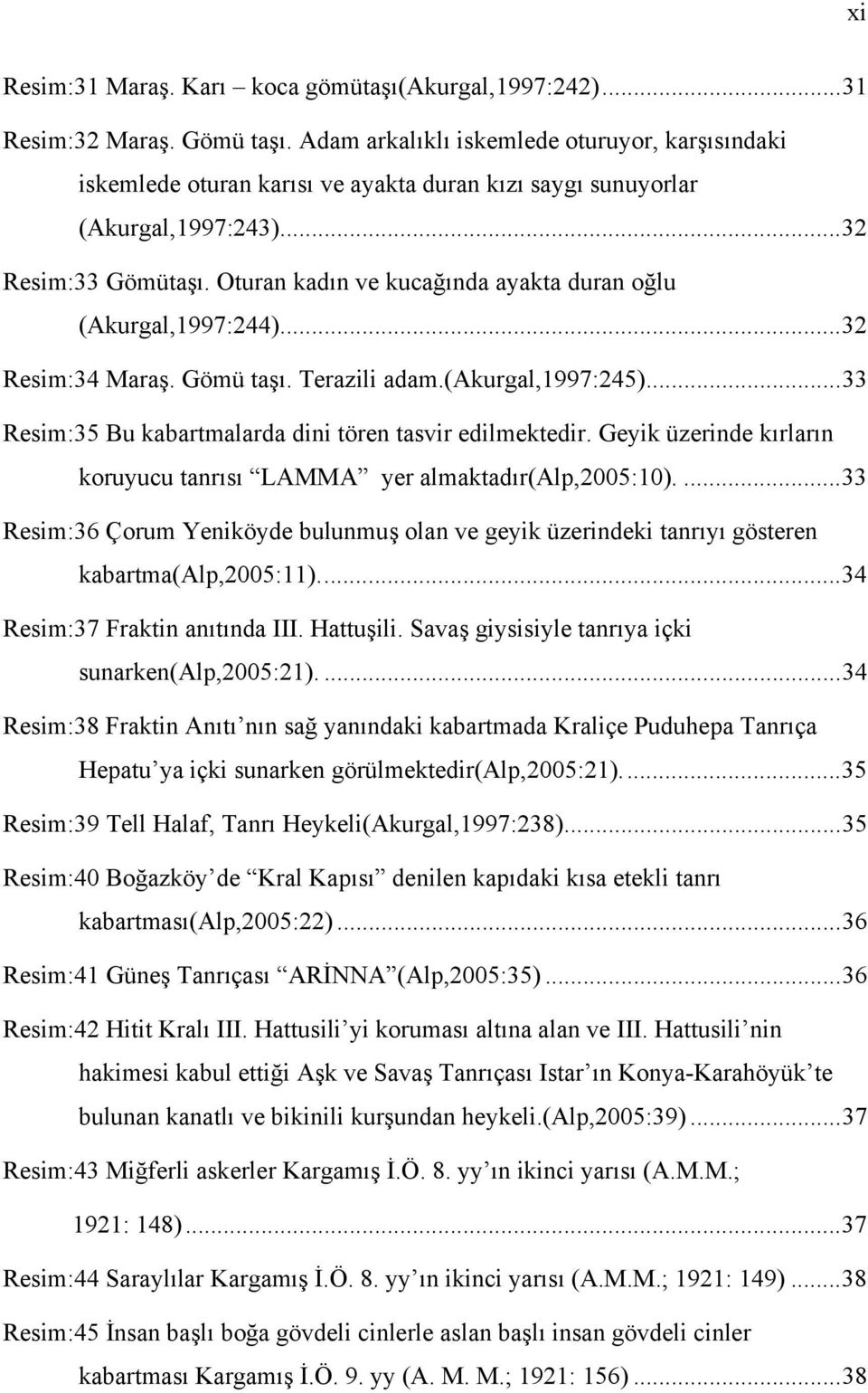 Oturan kadın ve kucağında ayakta duran oğlu (Akurgal,1997:244)...32 Resim:34 Maraş. Gömü taşı. Terazili adam.(akurgal,1997:245)...33 Resim:35 Bu kabartmalarda dini tören tasvir edilmektedir.