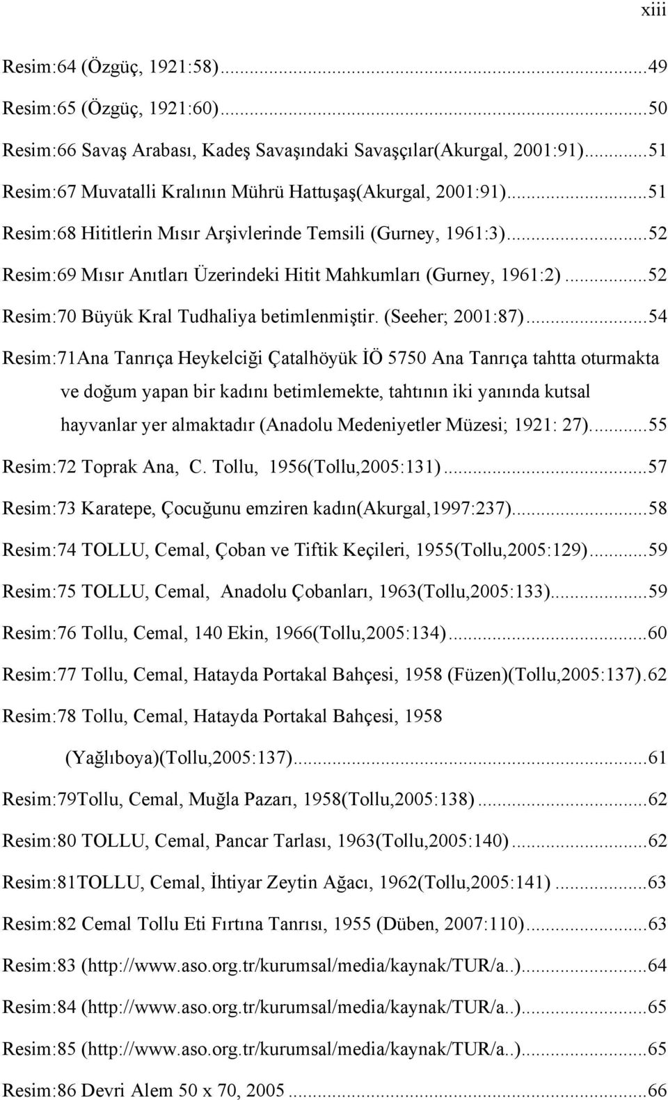 ..52 Resim:69 Mısır Anıtları Üzerindeki Hitit Mahkumları (Gurney, 1961:2)...52 Resim:70 Büyük Kral Tudhaliya betimlenmiştir. (Seeher; 2001:87).