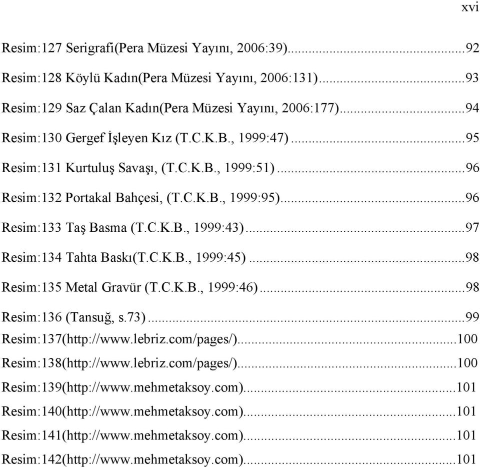 ..97 Resim:134 Tahta Baskı(T.C.K.B., 1999:45)...98 Resim:135 Metal Gravür (T.C.K.B., 1999:46)...98 Resim:136 (Tansuğ, s.73)...99 Resim:137(http://www.lebriz.com/pages/).