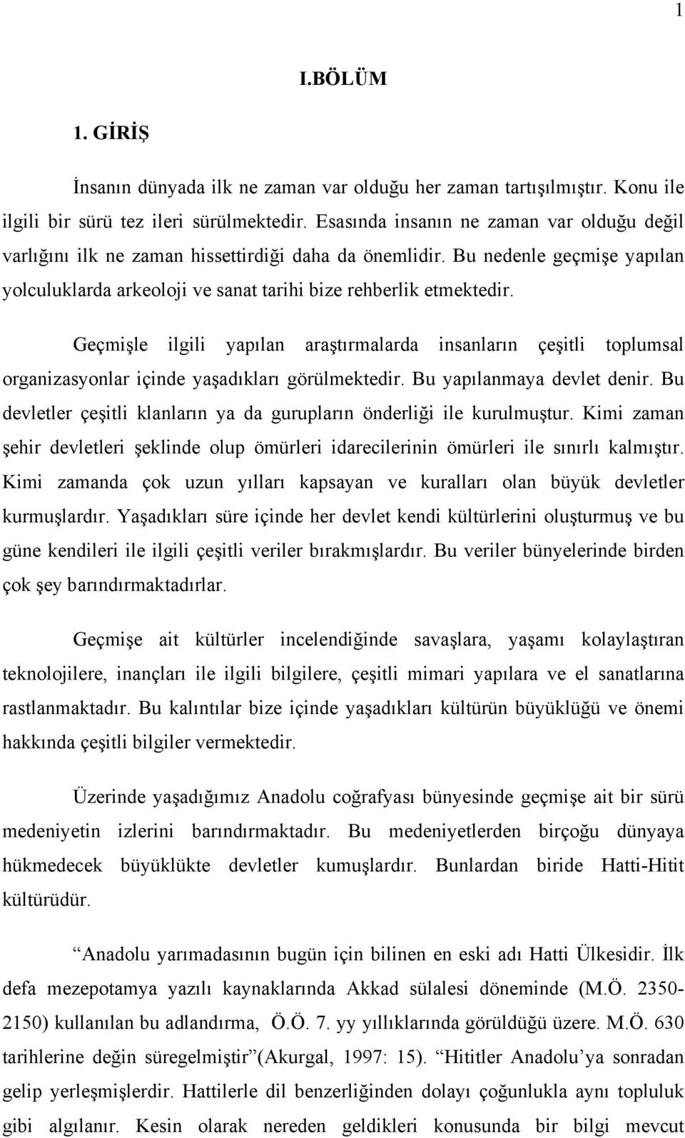 Geçmişle ilgili yapılan araştırmalarda insanların çeşitli toplumsal organizasyonlar içinde yaşadıkları görülmektedir. Bu yapılanmaya devlet denir.