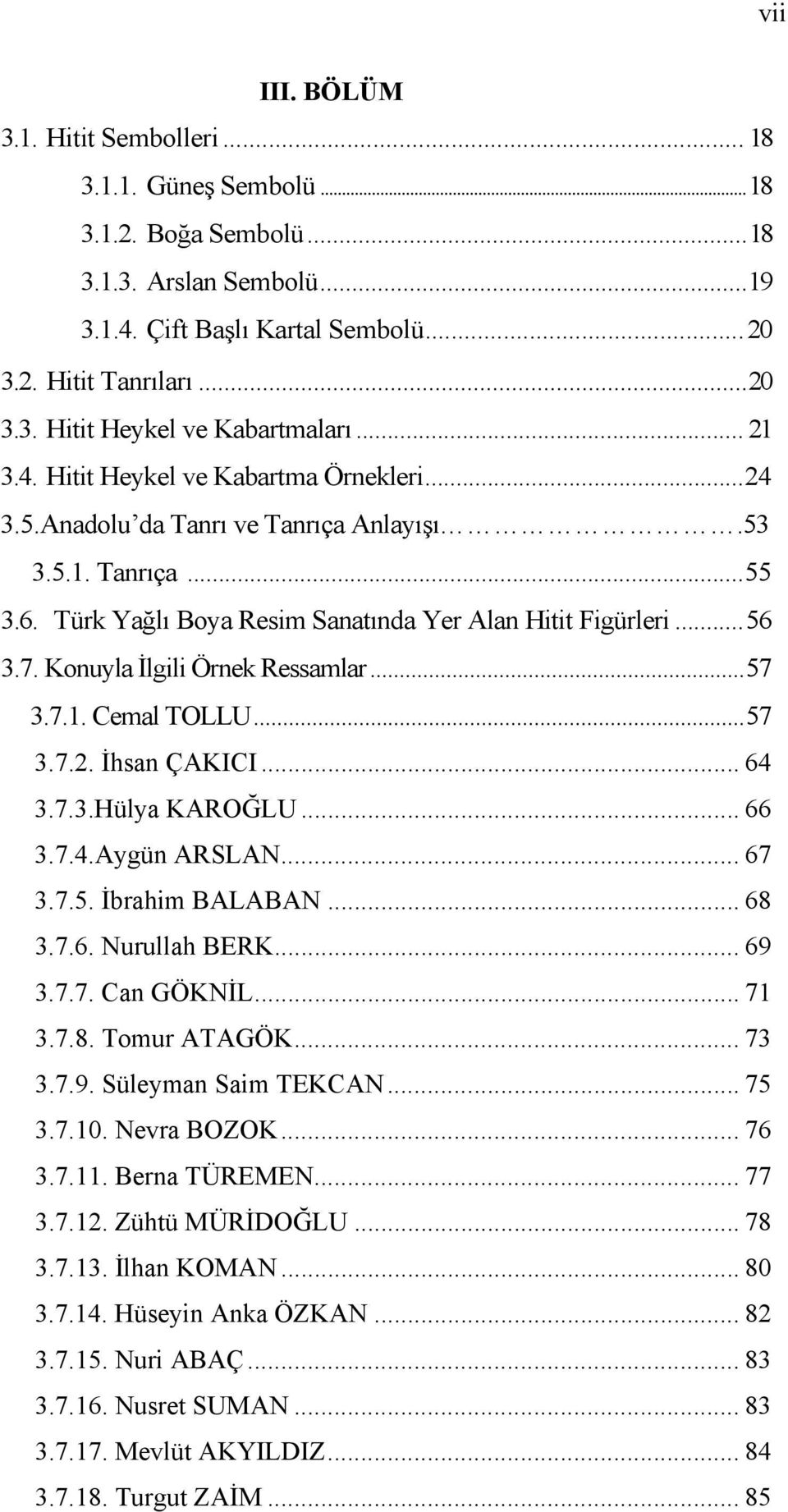 Konuyla İlgili Örnek Ressamlar...57 3.7.1. Cemal TOLLU...57 3.7.2. İhsan ÇAKICI... 64 3.7.3.Hülya KAROĞLU... 66 3.7.4.Aygün ARSLAN... 67 3.7.5. İbrahim BALABAN... 68 3.7.6. Nurullah BERK... 69 3.7.7. Can GÖKNİL.