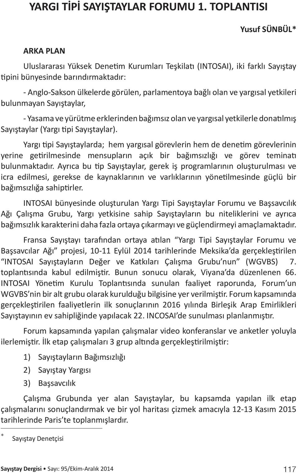 bağlı olan ve yargısal yetkileri bulunmayan Sayıştaylar, - Yasama ve yürütme erklerinden bağımsız olan ve yargısal yetkilerle donatılmış Sayıştaylar (Yargı tipi Sayıştaylar).