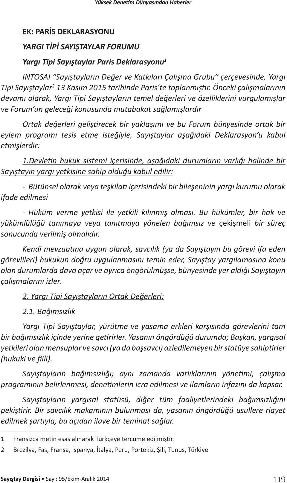 Önceki çalışmalarının devamı olarak, Yargı Tipi Sayıştayların temel değerleri ve özelliklerini vurgulamışlar ve Forum un geleceği konusunda mutabakat sağlamışlardır Ortak değerleri geliştirecek bir