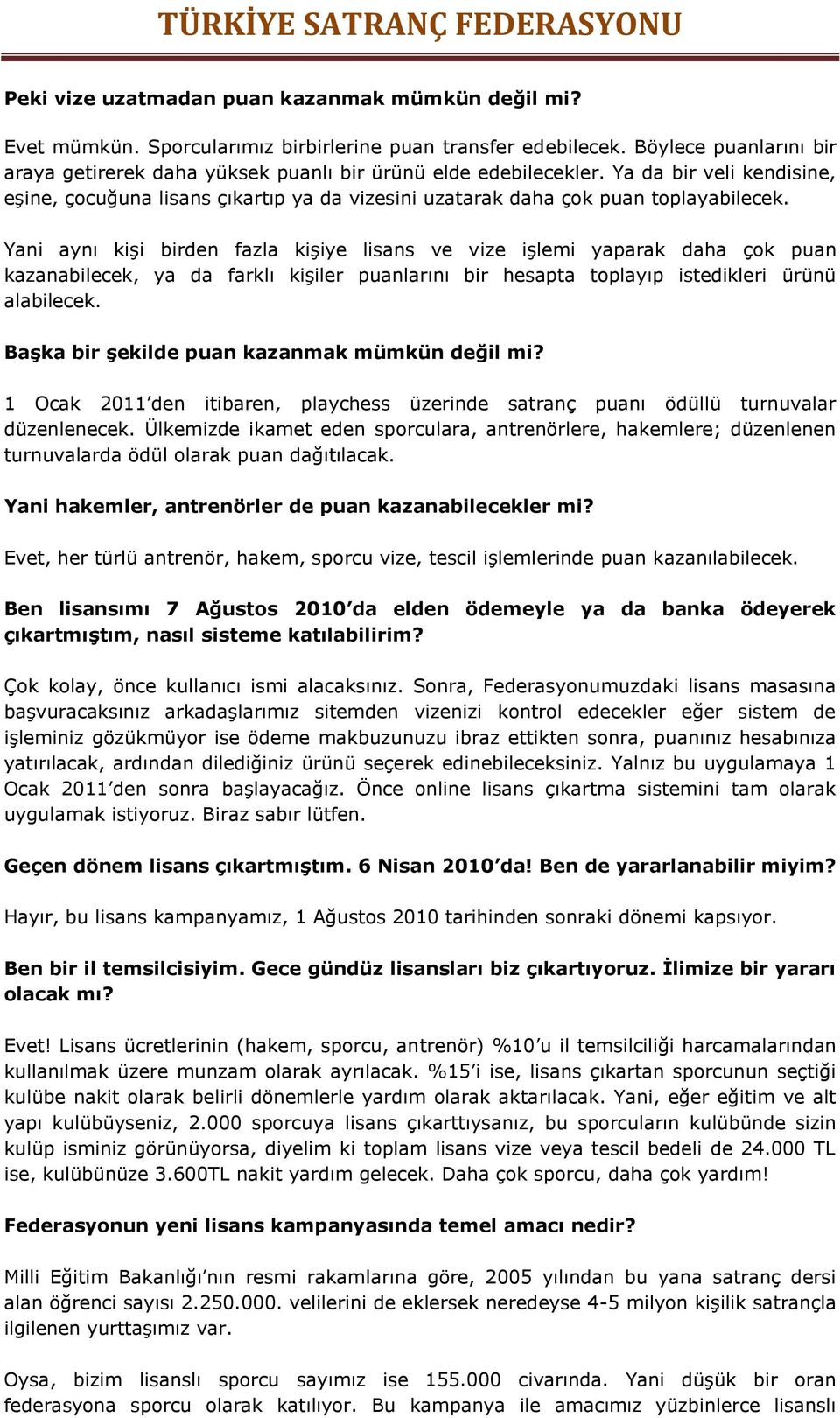 Yani aynı kişi birden fazla kişiye lisans ve vize işlemi yaparak daha çok puan kazanabilecek, ya da farklı kişiler puanlarını bir hesapta toplayıp istedikleri ürünü alabilecek.