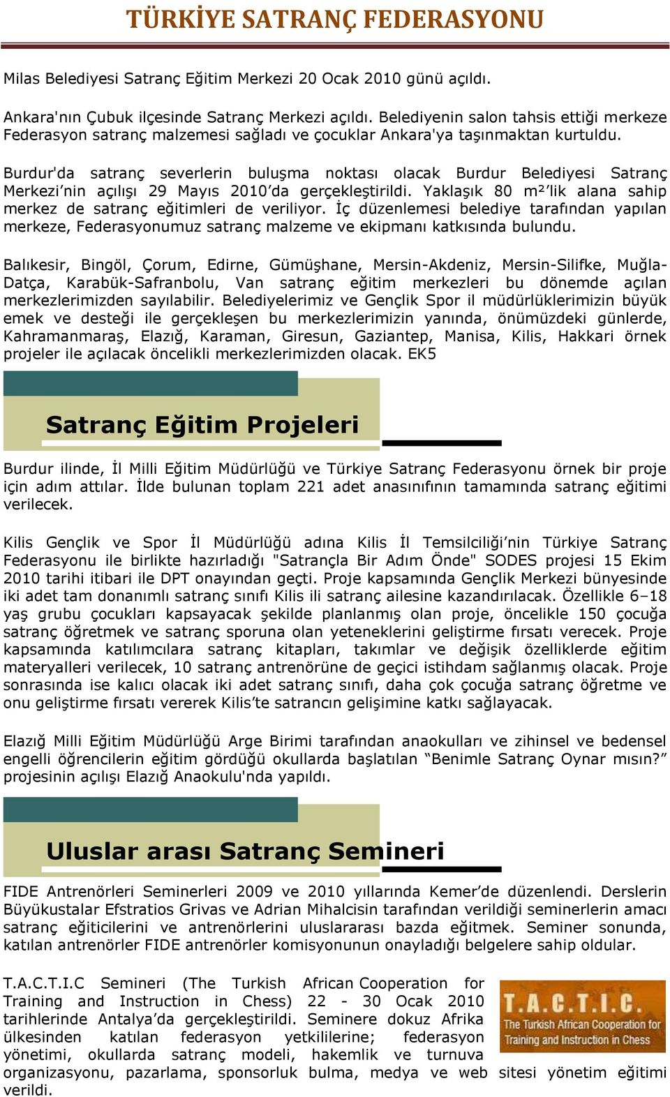 Burdur'da satranç severlerin buluşma noktası olacak Burdur Belediyesi Satranç Merkezi nin açılışı 29 Mayıs 2010 da gerçekleştirildi.