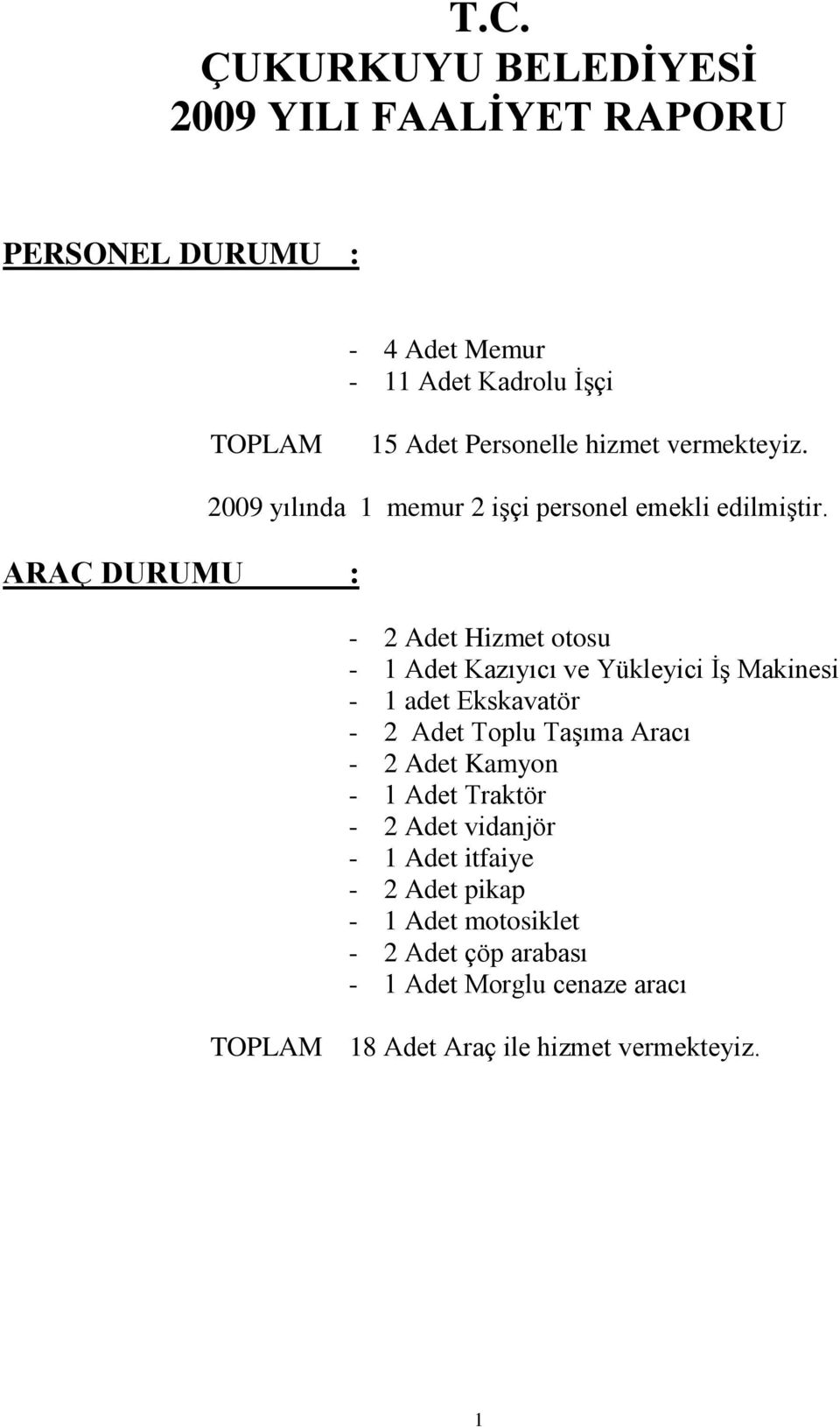 - 2 Adet Hizmet otosu - 1 Adet Kazıyıcı ve Yükleyici İş Makinesi - 1 adet Ekskavatör - 2 Adet Toplu Taşıma Aracı - 2 Adet Kamyon - 1