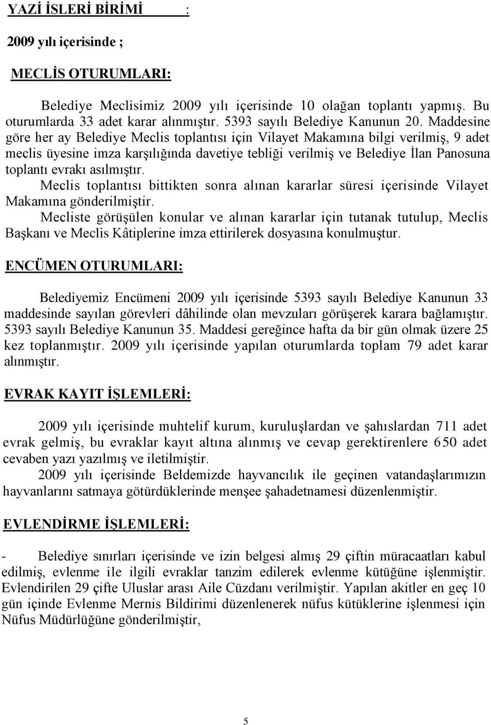 Maddesine göre her ay Belediye Meclis toplantısı için Vilayet Makamına bilgi verilmiş, 9 adet meclis üyesine imza karşılığında davetiye tebliği verilmiş ve Belediye İlan Panosuna toplantı evrakı