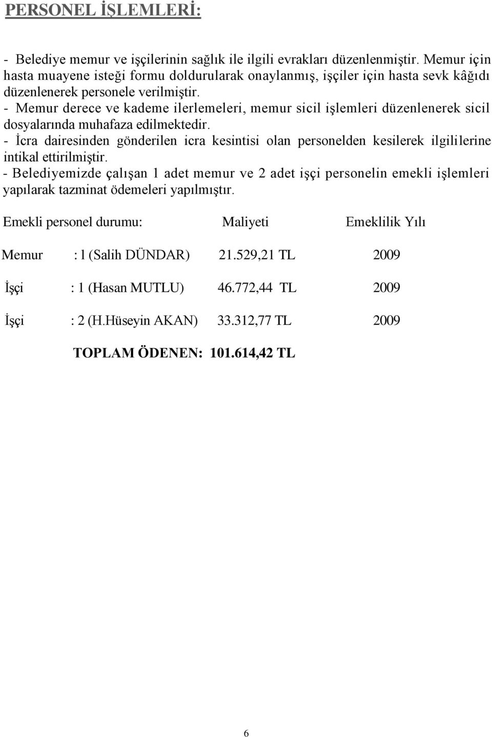 - Memur derece ve kademe ilerlemeleri, memur sicil işlemleri düzenlenerek sicil dosyalarında muhafaza edilmektedir.