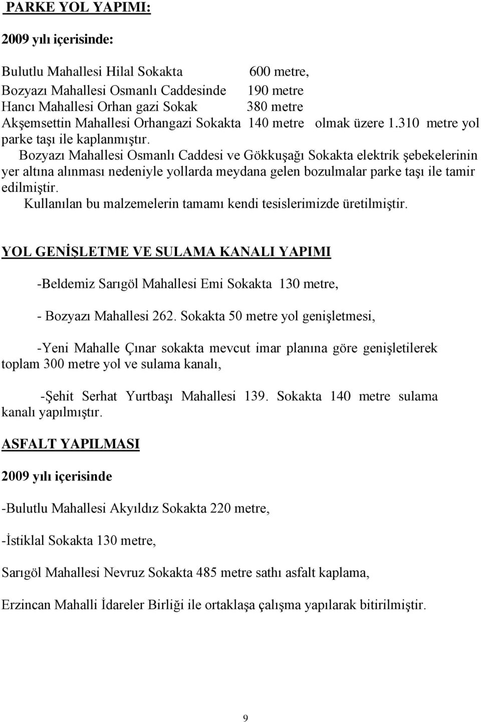 Bozyazı Mahallesi Osmanlı Caddesi ve Gökkuşağı Sokakta elektrik şebekelerinin yer altına alınması nedeniyle yollarda meydana gelen bozulmalar parke taşı ile tamir edilmiştir.