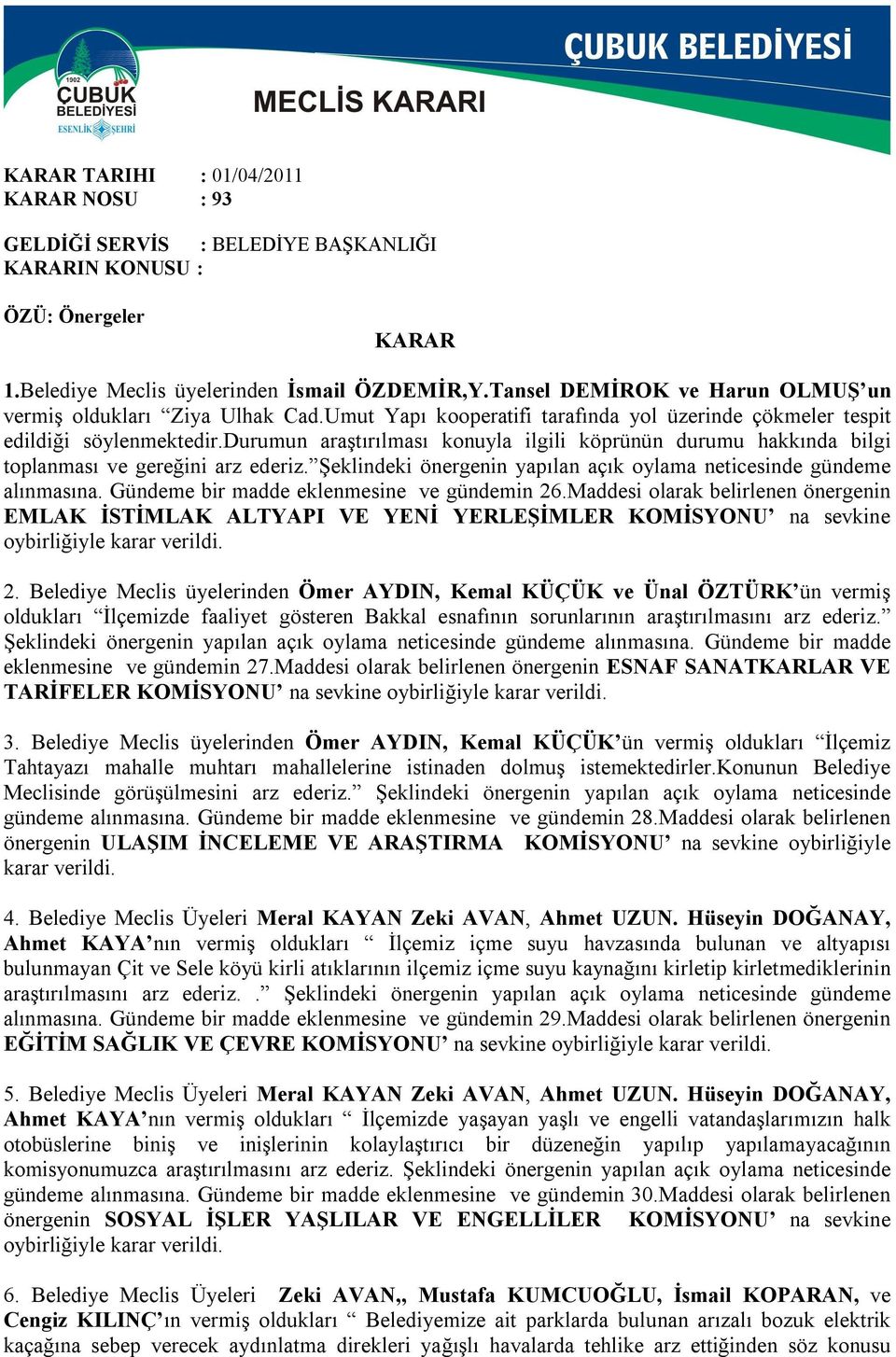 Şeklindeki önergenin yapılan açık oylama neticesinde gündeme alınmasına. Gündeme bir madde eklenmesine ve gündemin 26.