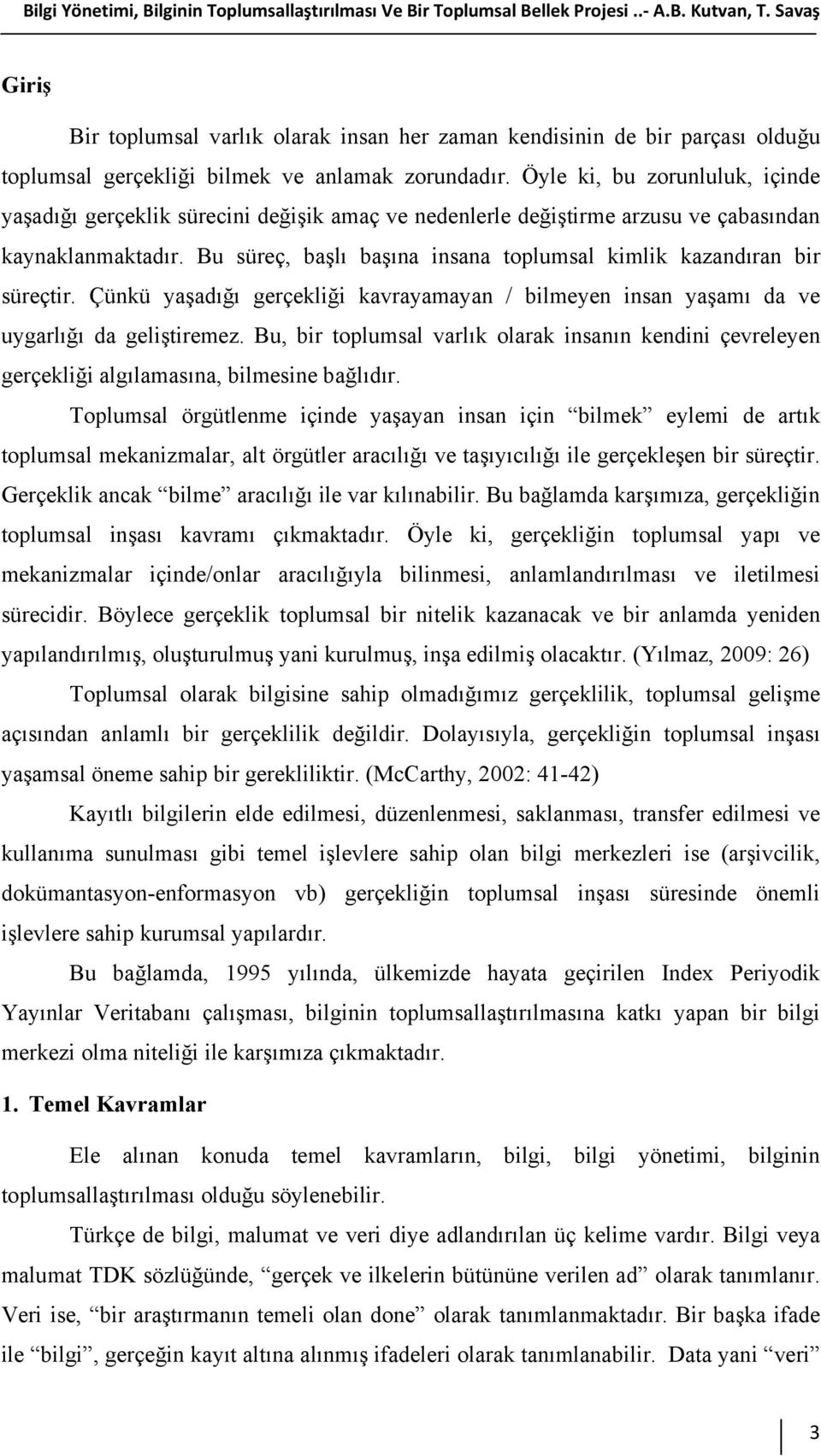 Öyle ki, bu zorunluluk, içinde yaşadığı gerçeklik sürecini değişik amaç ve nedenlerle değiştirme arzusu ve çabasından kaynaklanmaktadır.