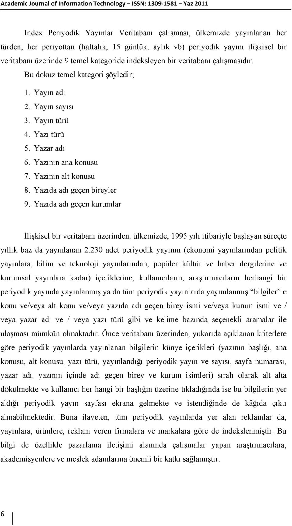 Yazıda adı geçen bireyler 9. Yazıda adı geçen kurumlar İlişkisel bir veritabanı üzerinden, ülkemizde, 1995 yılı itibariyle başlayan süreçte yıllık baz da yayınlanan 2.