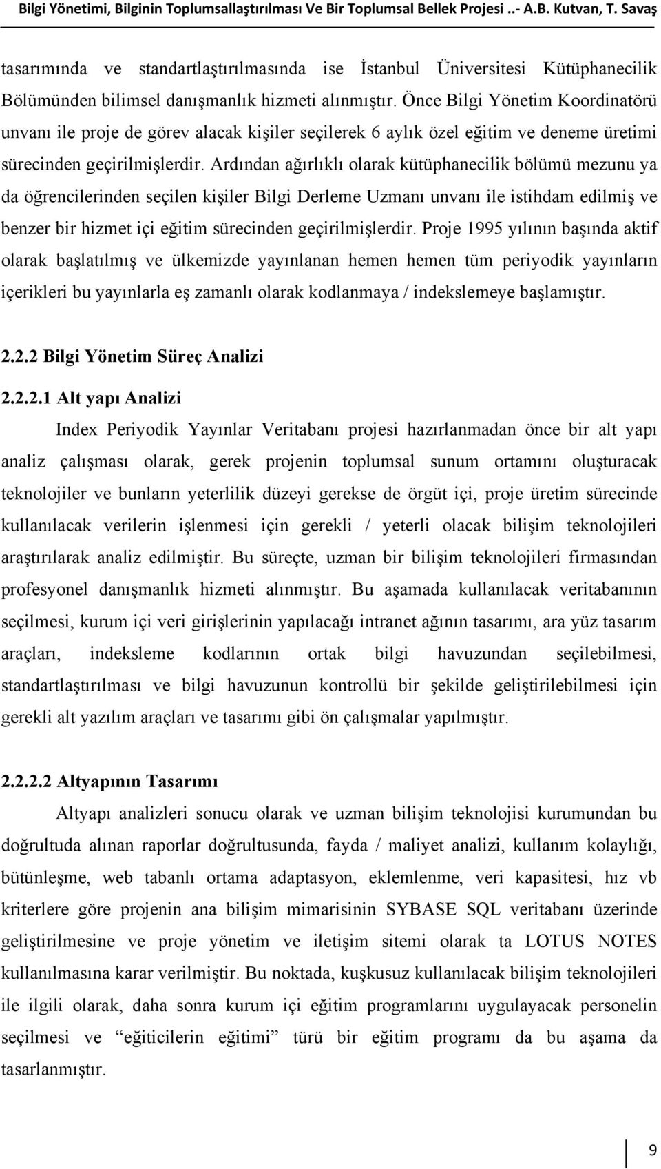 Önce Bilgi Yönetim Koordinatörü unvanı ile proje de görev alacak kişiler seçilerek 6 aylık özel eğitim ve deneme üretimi sürecinden geçirilmişlerdir.