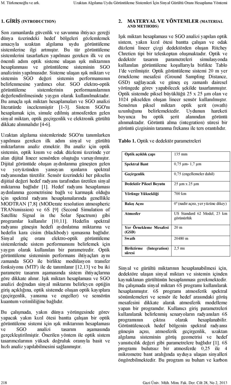 Bu tür görüntüleme sistemlerini tasarlarken yapılması gereken ilk ve en önemli adım optik sisteme ulaşan ışık miktarının hesaplanması ve görüntüleme sisteminin SGO analizinin yapılmasıdır.