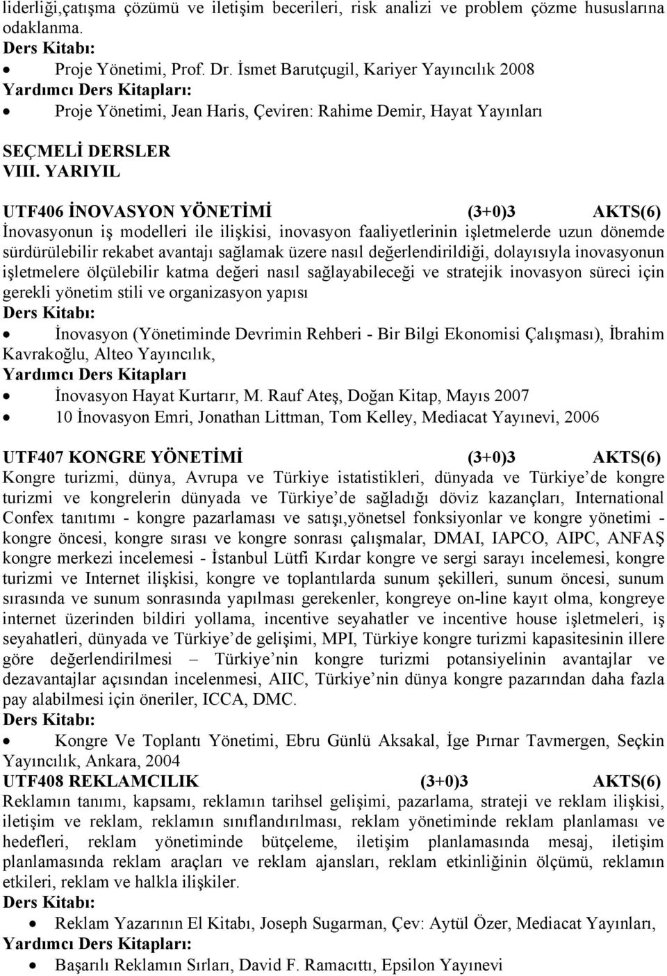 YARIYIL UTF406 İNOVASYON YÖNETİMİ (3+0)3 AKTS(6) İnovasyonun iş modelleri ile ilişkisi, inovasyon faaliyetlerinin işletmelerde uzun dönemde sürdürülebilir rekabet avantajı sağlamak üzere nasıl