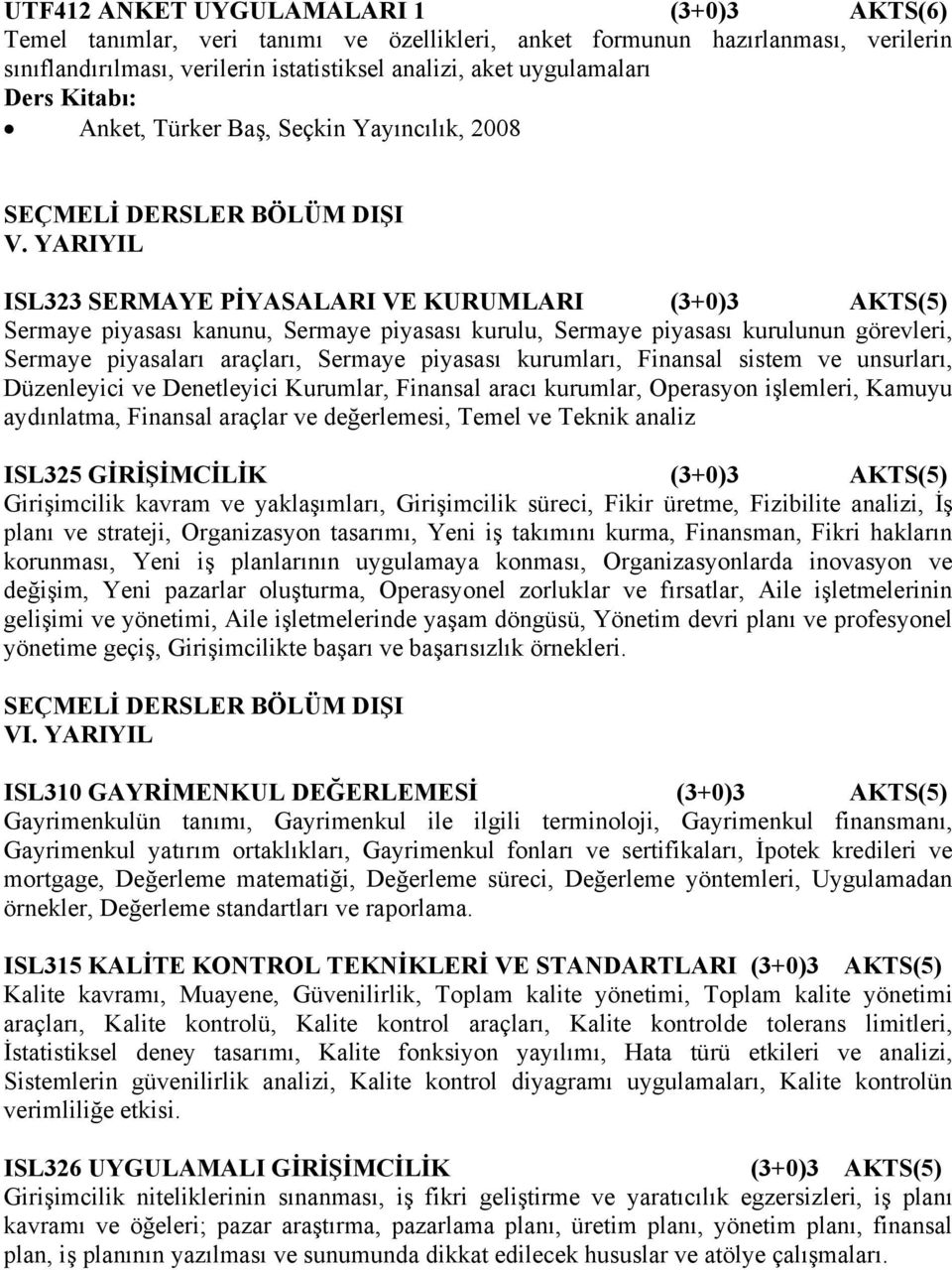 YARIYIL ISL323 SERMAYE PİYASALARI VE KURUMLARI (3+0)3 AKTS(5) Sermaye piyasası kanunu, Sermaye piyasası kurulu, Sermaye piyasası kurulunun görevleri, Sermaye piyasaları araçları, Sermaye piyasası