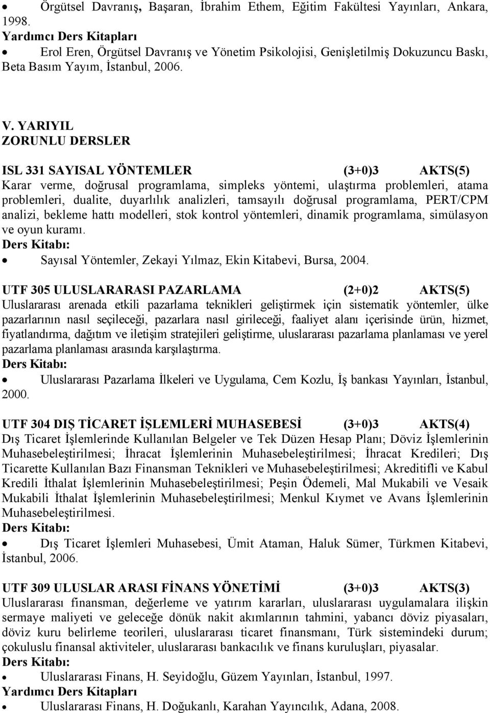 YARIYIL ZORUNLU DERSLER ISL 331 SAYISAL YÖNTEMLER (3+0)3 AKTS(5) Karar verme, doğrusal programlama, simpleks yöntemi, ulaştırma problemleri, atama problemleri, dualite, duyarlılık analizleri,