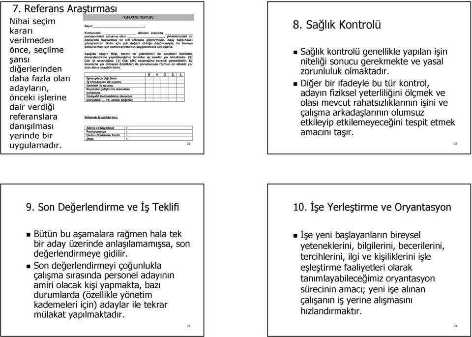 Aday hakkındaki görüşünüzün bizim için çok değerli olduğu düşüncesiyle, bu formun doldurulması için zaman ayırmanızı saygılarımızla rica ederiz.