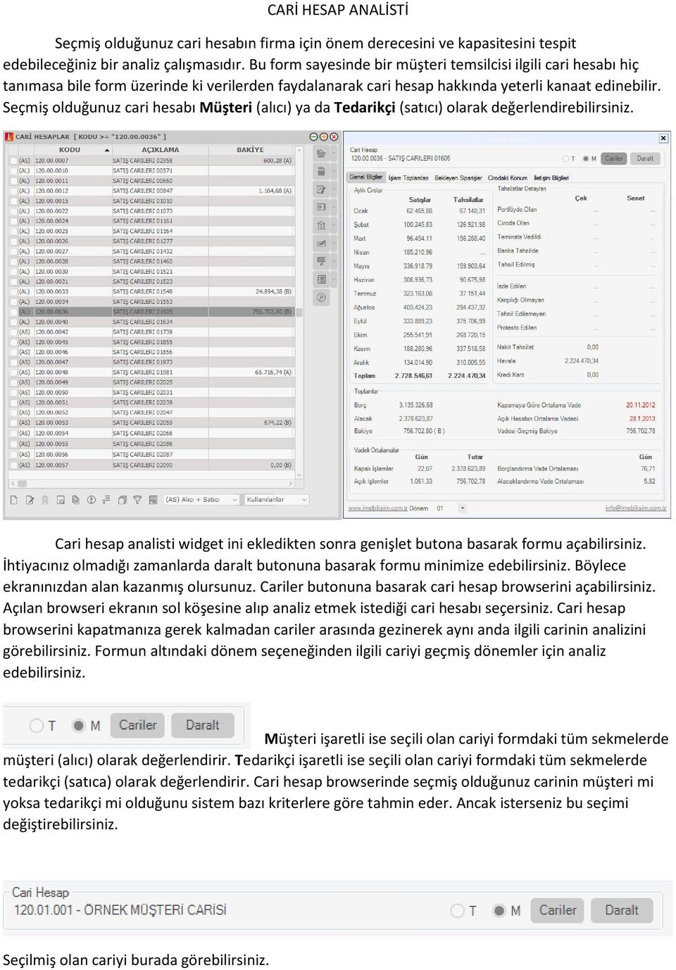 Seçmiş olduğunuz cari hesabı Müşteri (alıcı) ya da Tedarikçi (satıcı) olarak değerlendirebilirsiniz. Cari hesap analisti widget ini ekledikten sonra genişlet butona basarak formu açabilirsiniz.