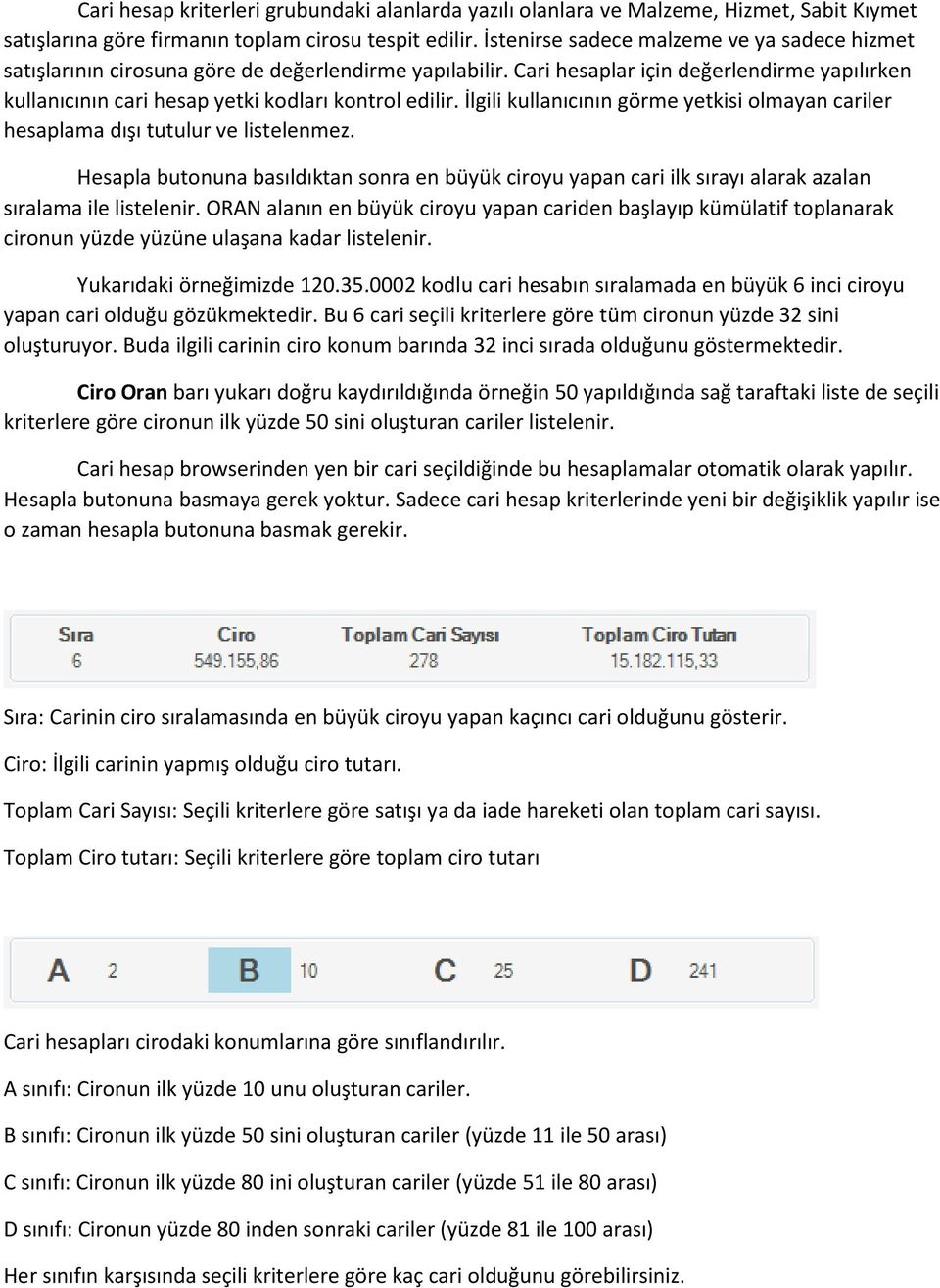 İlgili kullanıcının görme yetkisi olmayan cariler hesaplama dışı tutulur ve listelenmez. Hesapla butonuna basıldıktan sonra en büyük ciroyu yapan cari ilk sırayı alarak azalan sıralama ile listelenir.