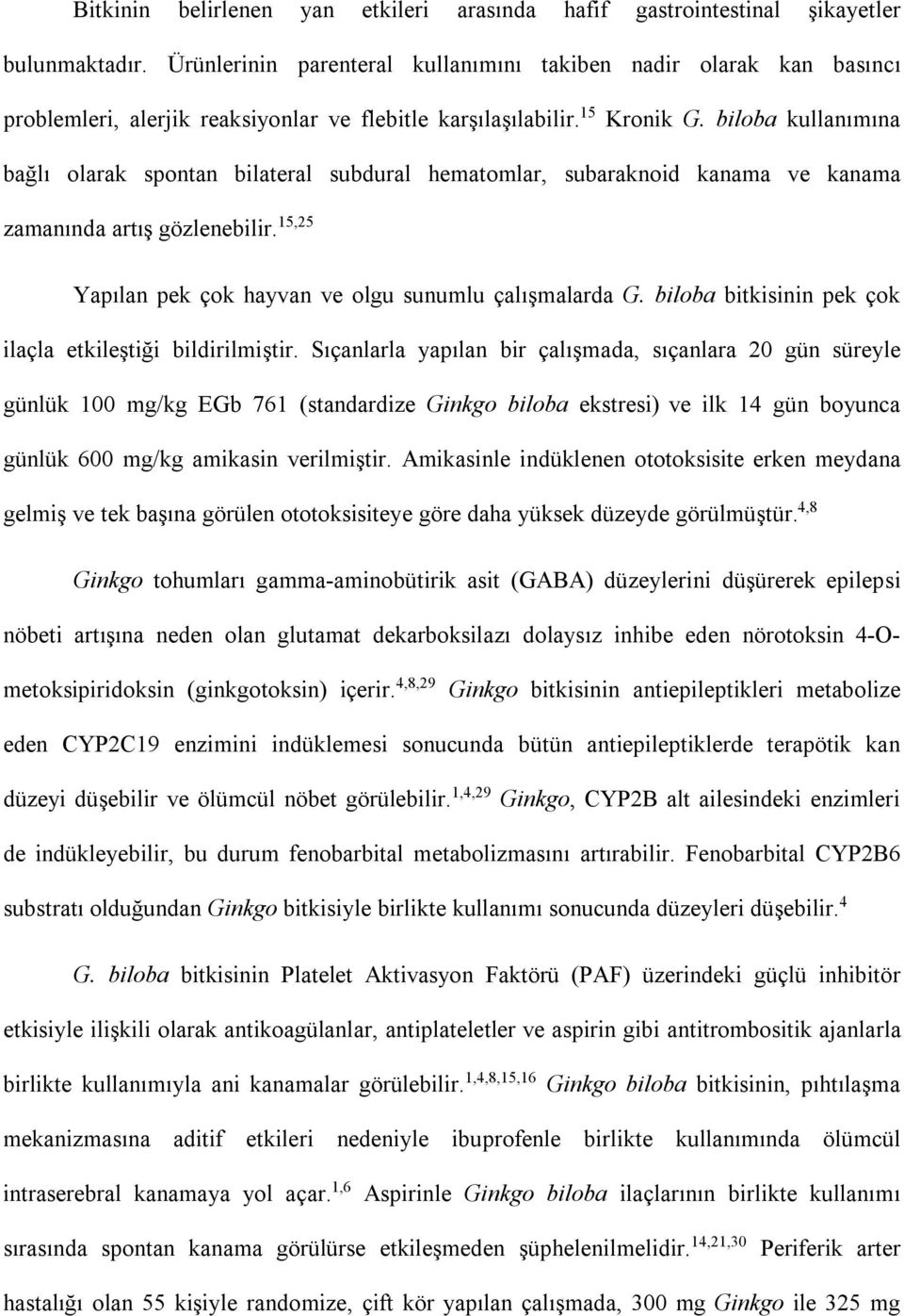 biloba kullanımına bağlı olarak spontan bilateral subdural hematomlar, subaraknoid kanama ve kanama zamanında artış gözlenebilir. 15,25 Yapılan pek çok hayvan ve olgu sunumlu çalışmalarda G.