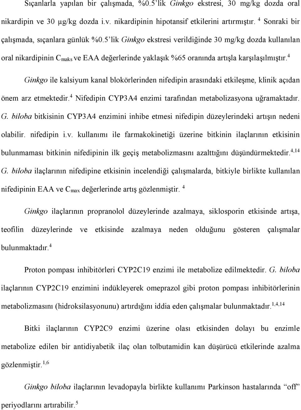 4 Ginkgo ile kalsiyum kanal blokörlerinden nifedipin arasındaki etkileşme, klinik açıdan önem arz etmektedir. 4 Nifedipin CYP3A4 enzimi tarafından metabolizasyona uğramaktadır. G. biloba bitkisinin CYP3A4 enzimini inhibe etmesi nifedipin düzeylerindeki artışın nedeni olabilir.