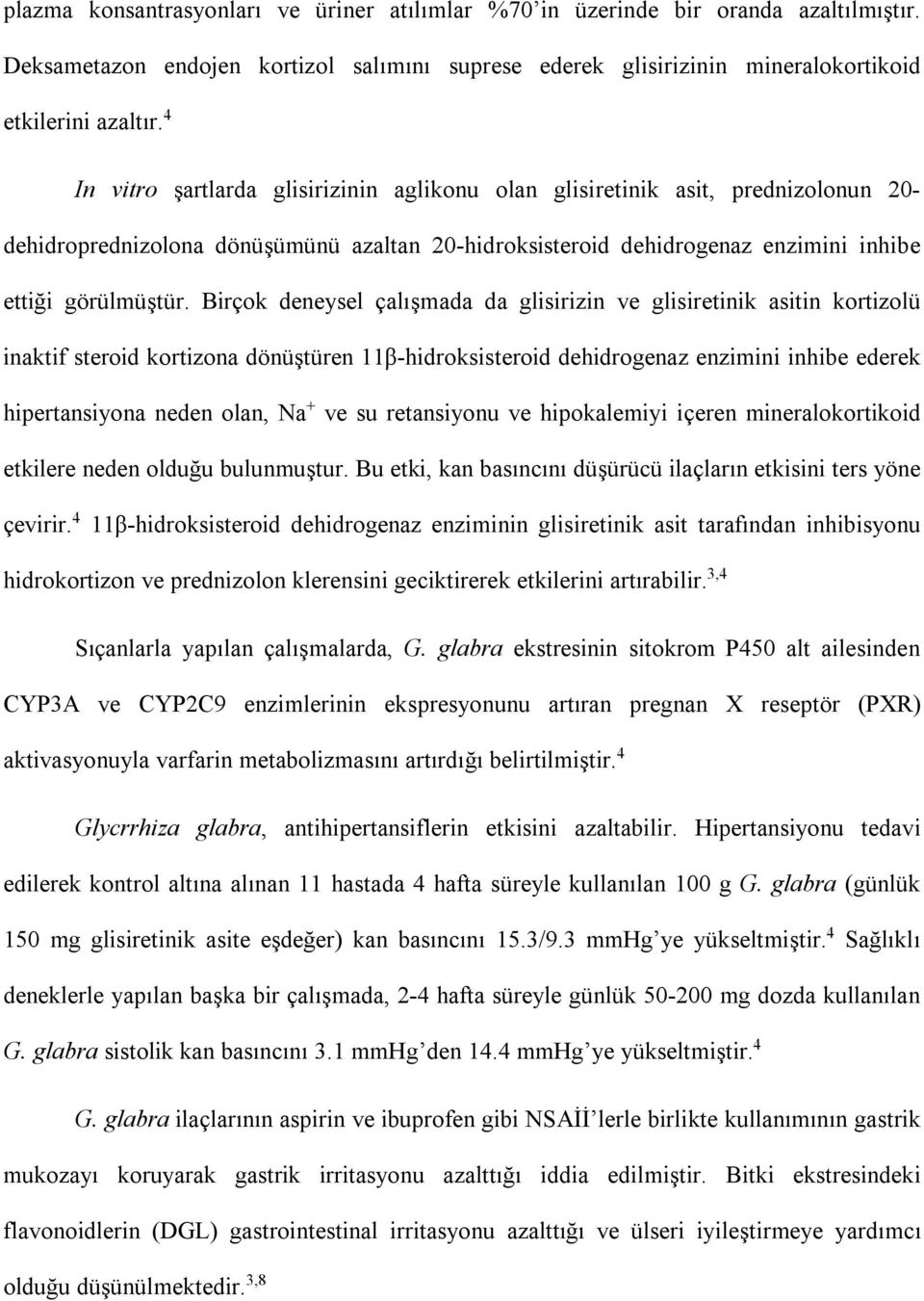 Birçok deneysel çalışmada da glisirizin ve glisiretinik asitin kortizolü inaktif steroid kortizona dönüştüren 11β-hidroksisteroid dehidrogenaz enzimini inhibe ederek hipertansiyona neden olan, Na +