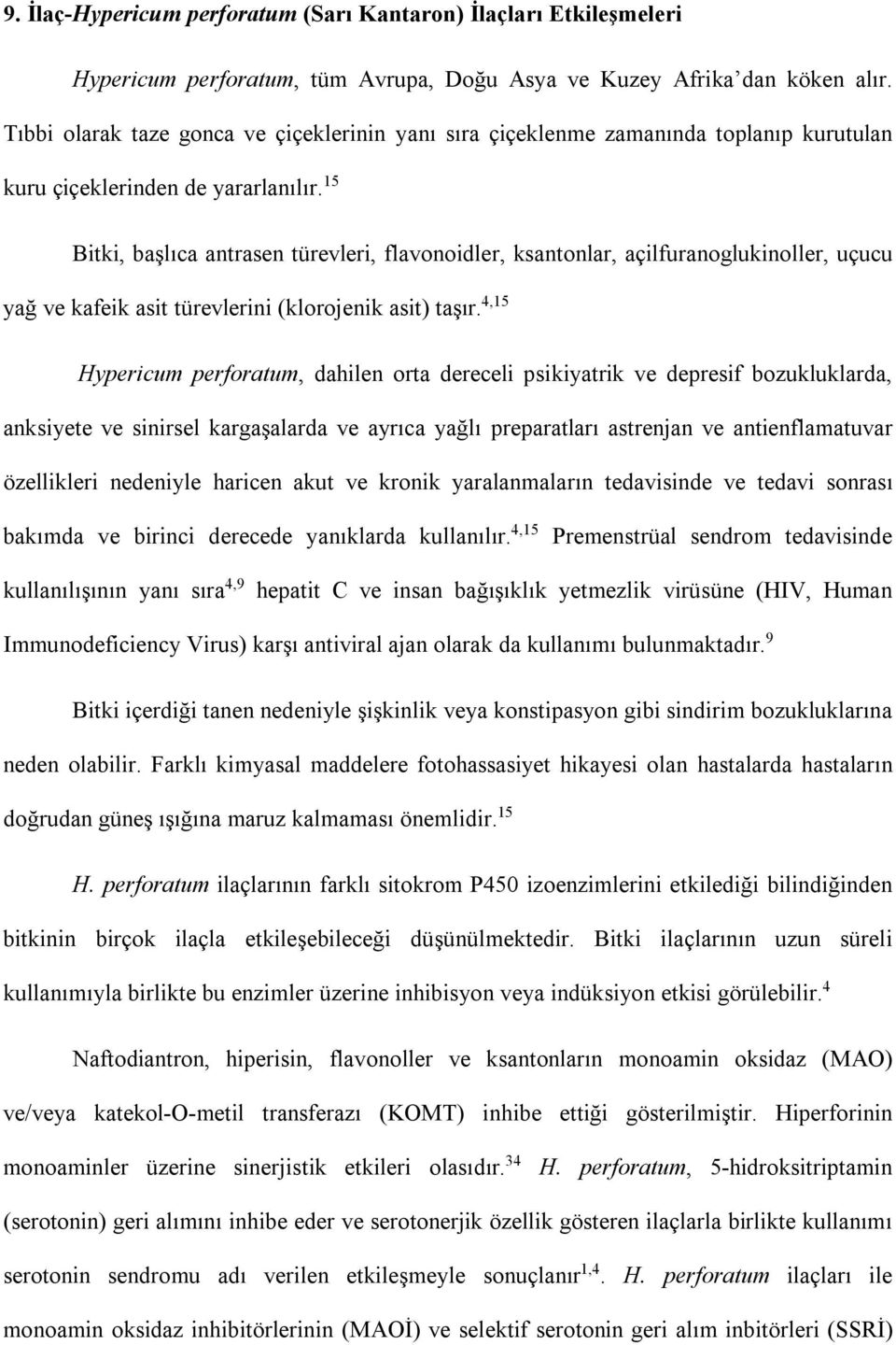 15 Bitki, başlıca antrasen türevleri, flavonoidler, ksantonlar, açilfuranoglukinoller, uçucu yağ ve kafeik asit türevlerini (klorojenik asit) taşır.