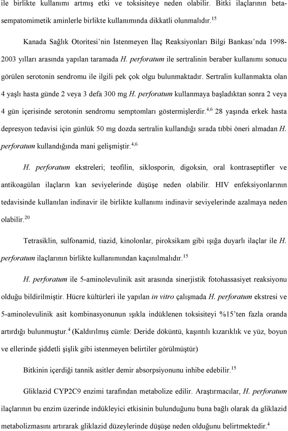 perforatum ile sertralinin beraber kullanımı sonucu görülen serotonin sendromu ile ilgili pek çok olgu bulunmaktadır. Sertralin kullanmakta olan 4 yaşlı hasta günde 2 veya 3 defa 300 mg H.