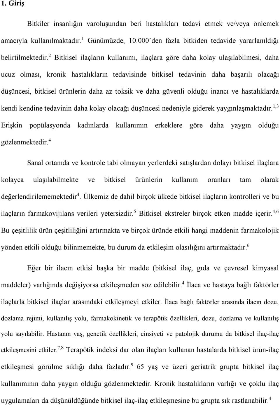 az toksik ve daha güvenli olduğu inancı ve hastalıklarda kendi kendine tedavinin daha kolay olacağı düşüncesi nedeniyle giderek yaygınlaşmaktadır.