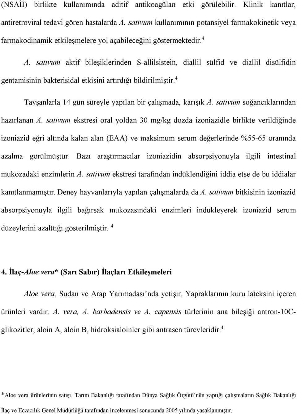 sativum aktif bileşiklerinden S-allilsistein, diallil sülfid ve diallil disülfidin gentamisinin bakterisidal etkisini artırdığı bildirilmiştir.