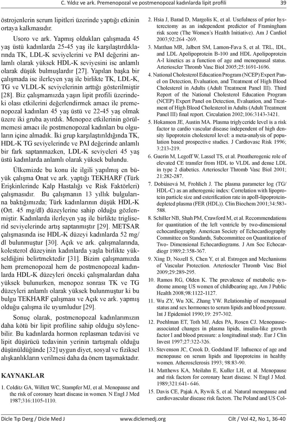 bulmuşlardır [27]. Yapılan başka bir çalışmada ise ilerleyen yaş ile birlikte TK, LDL-K, TG ve VLDL-K seviyelerinin arttığı gösterilmiştir [28].