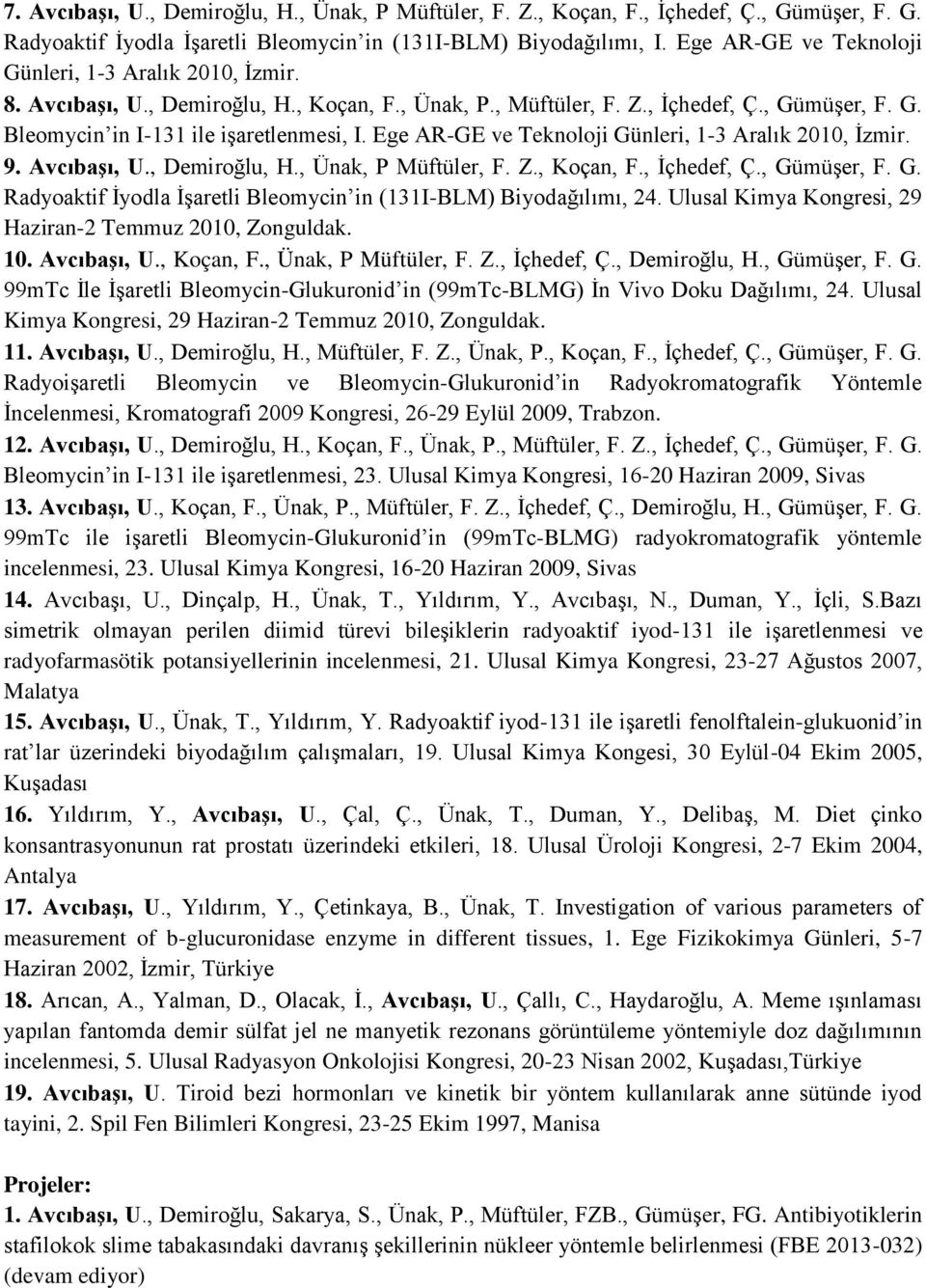 Ege AR-GE ve Teknoloji Günleri, 1-3 Aralık 2010, İzmir. 9. Avcıbaşı, U., Demiroğlu, H., Ünak, P Müftüler, F. Z., Koçan, F., İçhedef, Ç., Gümüşer, F. G. Radyoaktif İyodla İşaretli Bleomycin in (131I-BLM) Biyodağılımı, 24.