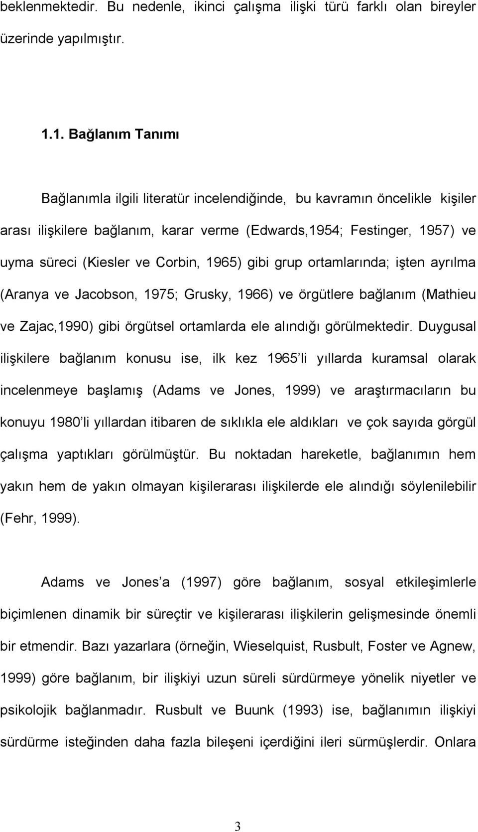 1965) gibi grup ortamlarında; işten ayrılma (Aranya ve Jacobson, 1975; Grusky, 1966) ve örgütlere bağlanım (Mathieu ve Zajac,1990) gibi örgütsel ortamlarda ele alındığı görülmektedir.