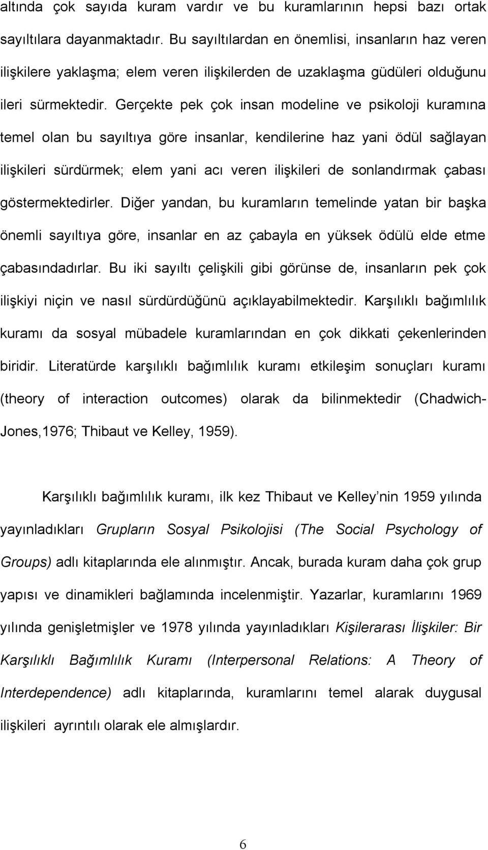 Gerçekte pek çok insan modeline ve psikoloji kuramına temel olan bu sayıltıya göre insanlar, kendilerine haz yani ödül sağlayan ilişkileri sürdürmek; elem yani acı veren ilişkileri de sonlandırmak