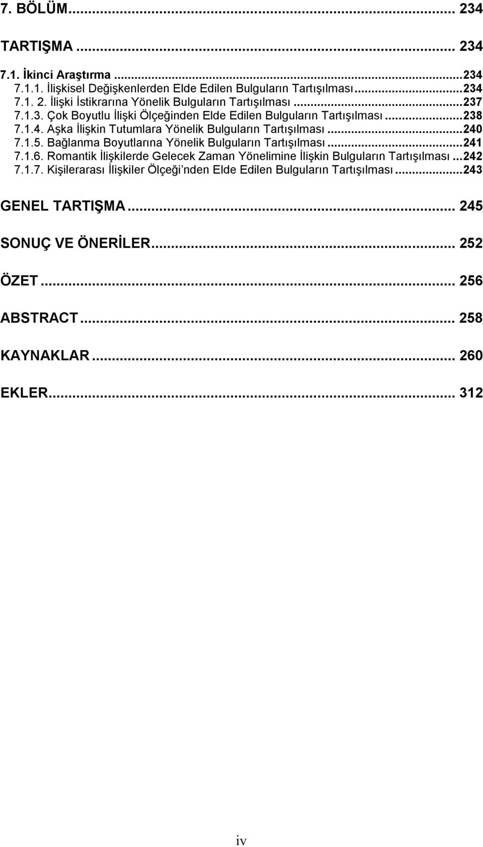 Bağlanma Boyutlarına Yönelik Bulguların Tartışılması...241 7.1.6. Romantik İlişkilerde Gelecek Zaman Yönelimine İlişkin Bulguların Tartışılması...242 7.1.7. Kişilerarası İlişkiler Ölçeği nden Elde Edilen Bulguların Tartışılması.