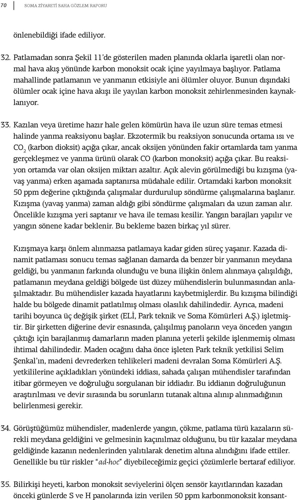 Patlama mahallinde patlamanın ve yanmanın etkisiyle ani ölümler oluyor. Bunun dışındaki ölümler ocak içine hava akışı ile yayılan karbon monoksit zehirlenmesinden kaynaklanıyor. 33.